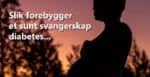Lavkarbo... Russisk rulett med helsen? 2 Sunne svangerskap beskytter neste generasjon mot diabetes. (sakset)
