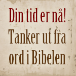 Din tid er nå... Tanker ut fra ord i bibelen. Johnsteffensen. No